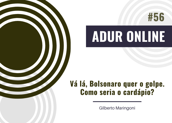 ADUR Online #56: Vá lá, Bolsonaro quer o golpe. Como seria o cardápio?