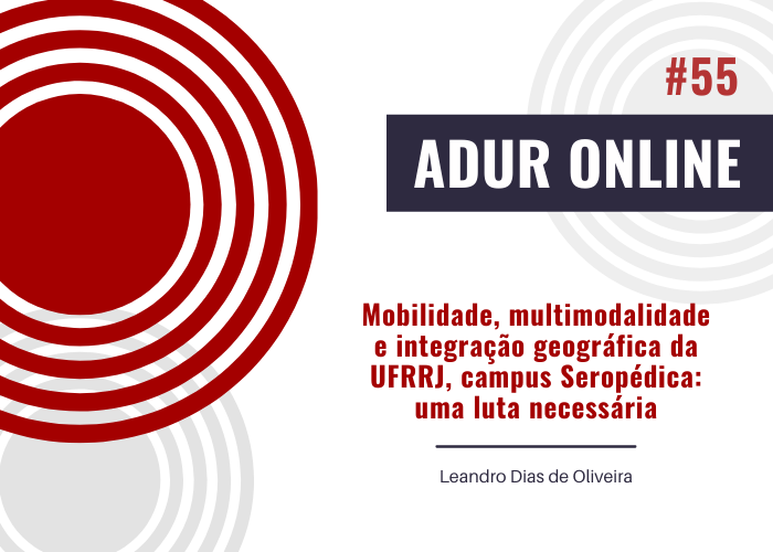ADUR Online #55: Mobilidade, multimodalidade e integração geográfica da UFRRJ, campus Seropédica: uma luta necessária