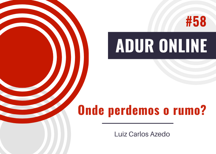 ADUR Online #58: Onde perdemos o rumo?
