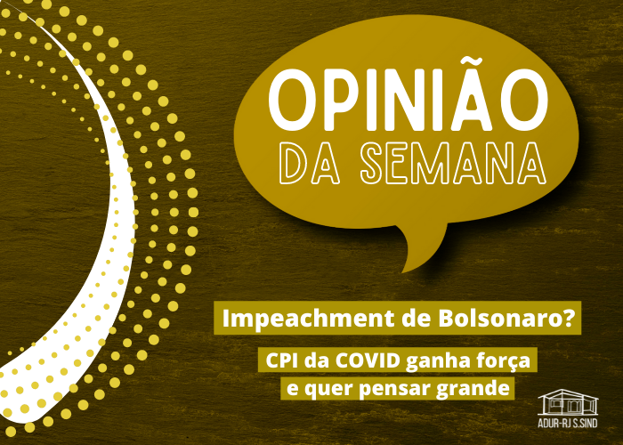 Opinião da Semana #6: “Impeachment de Bolsonaro? CPI da Covid ganha força e quer pensar grande”  