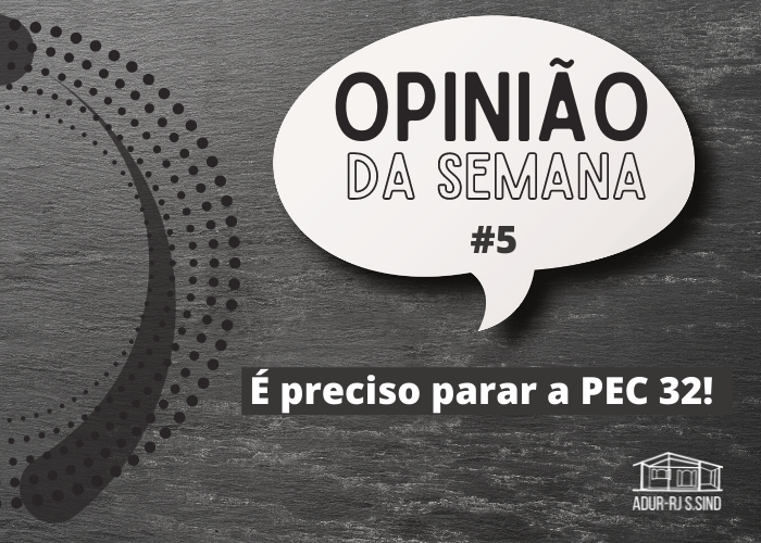 Opinião da Semana #5: “É preciso parar a PEC 32!”