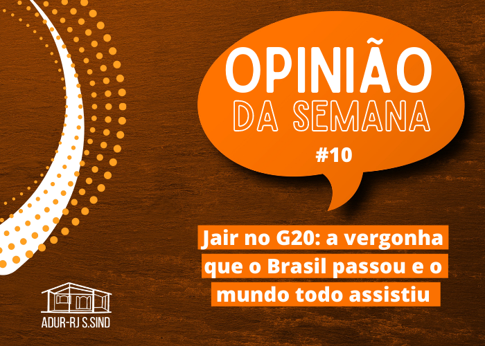 Opinião da Semana #10: Jair no G20: a vergonha que o Brasil passou e o mundo todo assistiu