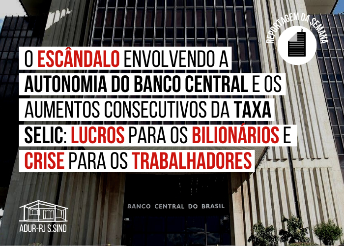 O escândalo envolvendo a autonomia do Banco Central e os aumentos consecutivos da taxa Selic: lucros para os bilionários e crise para os trabalhadores