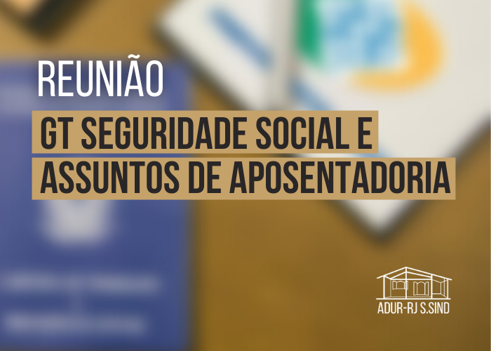 Reunião do GT Seguridade Social e Assuntos de Aposentadoria (GTSSA) da ADUR-RJ