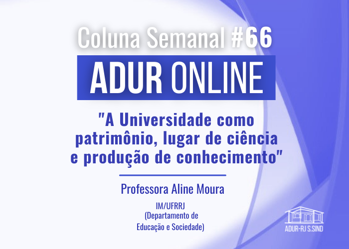 ADUR Online #66: “A Universidade como patrimônio, lugar de ciência e produção de conhecimento”