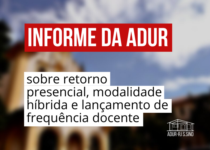 Informe da ADUR sobre retorno presencial, modalidade híbrida e lançamento de frequência docente