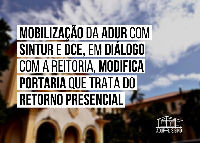 Mobilização da ADUR com SINTUR e DCE, em diálogo com a reitoria, modifica a Portaria que trata do retorno presencial
