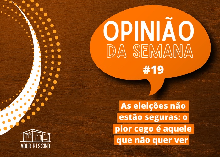 As eleições não estão seguras, e o pior cego é aquele que não quer ver