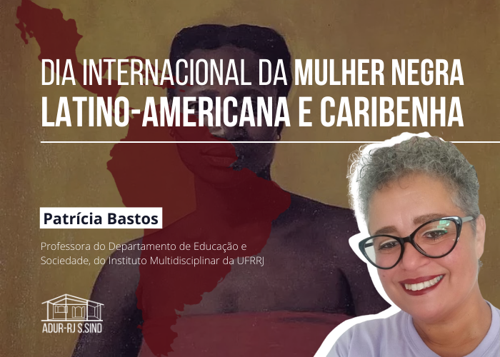 Dia Internacional da Mulher Negra Latino-americana e Caribenha – Patrícia Bastos