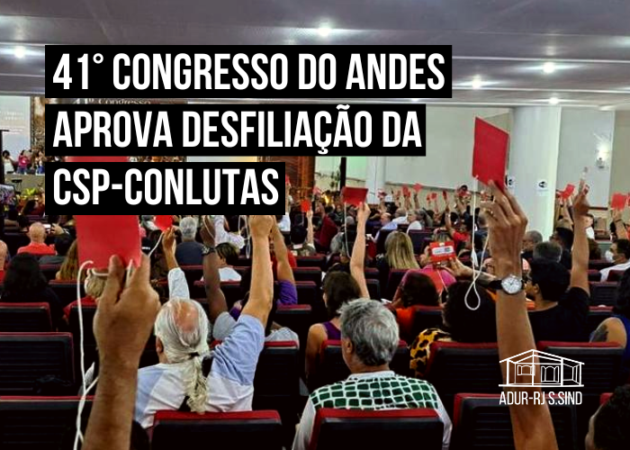 41° Congresso do ANDES aprova desfiliação da CSP-Conlutas