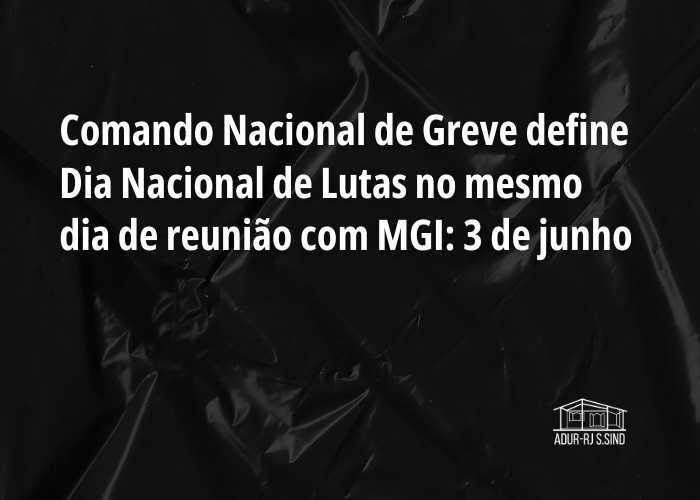 Comando Nacional de Greve define Dia Nacional de Lutas no mesmo dia de reunião com MGI: 3 de junho